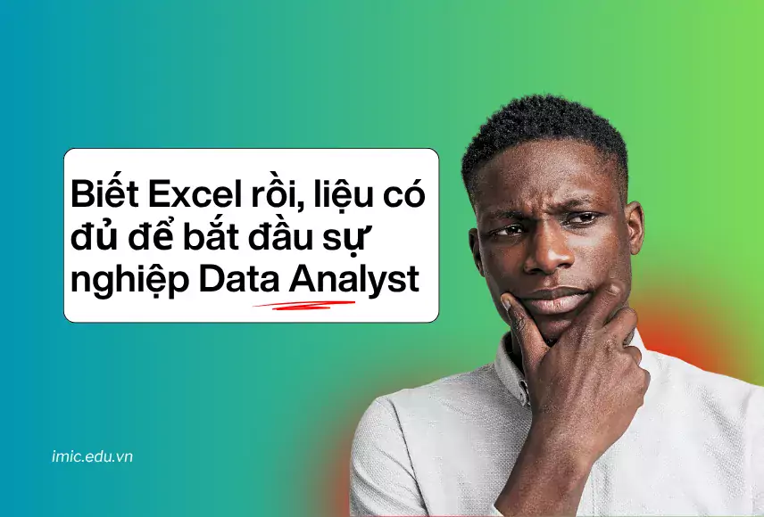 Biết Excel rồi, liệu có đủ để bắt đầu sự nghiệp Data Analyst?